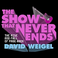 The Show That Never Ends: Rise and Fall of Prog Rock