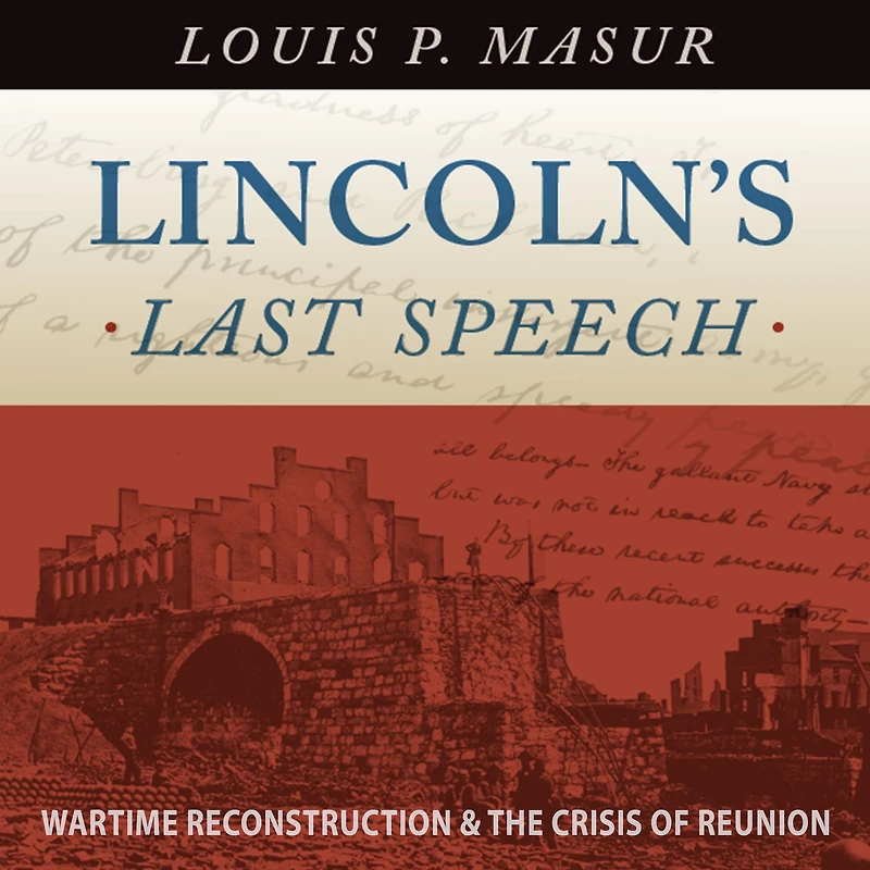 Lincoln's Last Speech: Wartime Reconstruction and the Crisis of Reunion