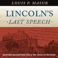 Lincoln's Last Speech: Wartime Reconstruction and the Crisis of Reunion