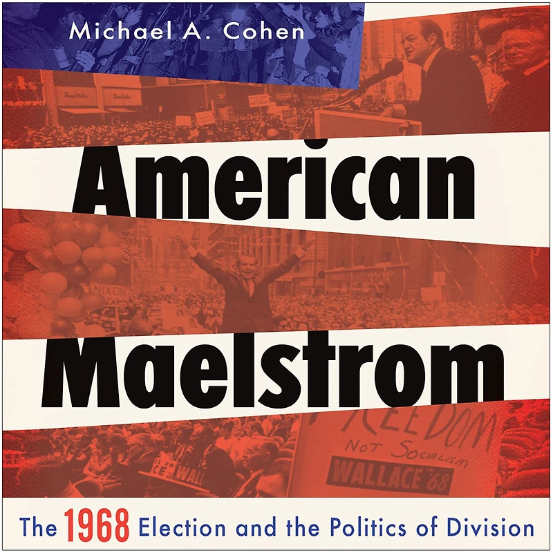 American Maelstrom: the 1968 Election and Politics of Division