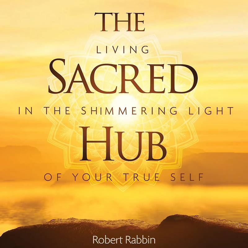 the Sacred Hub: Living Shimmering Light of Your True Self