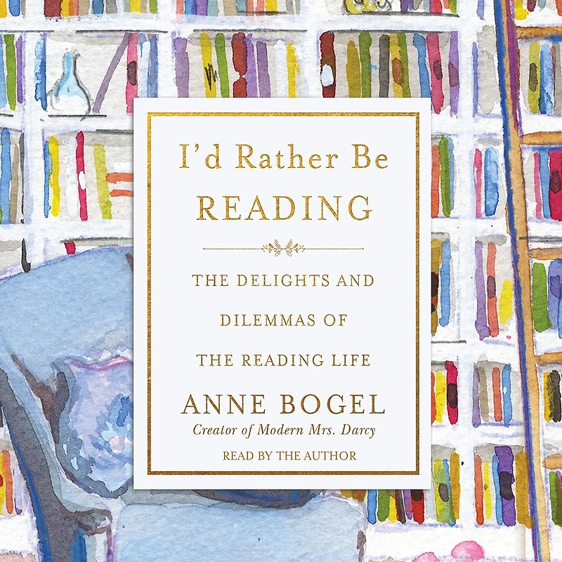 I'd Rather Be Reading: the Delights and Dilemmas of Reading Life