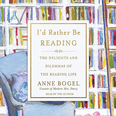 I'd Rather Be Reading: the Delights and Dilemmas of Reading Life
