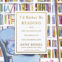 I'd Rather Be Reading: the Delights and Dilemmas of Reading Life