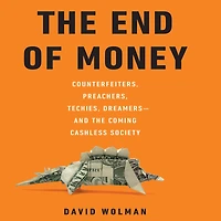 the End of Money: Counterfeiters, Preachers, Techies, Dreamers--and Coming Cashless Society