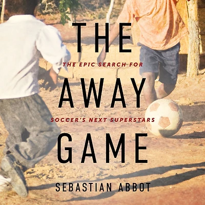 The Away Game: Epic Search for Soccer's Next Superstars