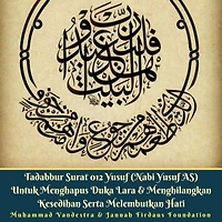 Tadabbur Surat 012 Yusuf (Nabi Yusuf AS) Untuk Menghapus Duka Lara & Menghilangkan Kesedihan Serta Melembutkan Hati