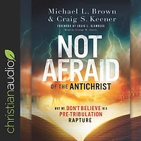 Not Afraid of the Antichrist: Why We Don't Believe in a Pre-Tribulation Rapture