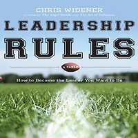 Leadership Rules: How to Become the Leader You Want Be