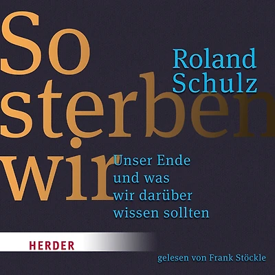 So sterben wir: Unser Ende und was wir darüber wissen sollten