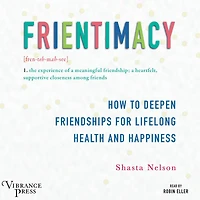 Frientimacy: How to Deepen Friendships for Lifelong Health and Happiness