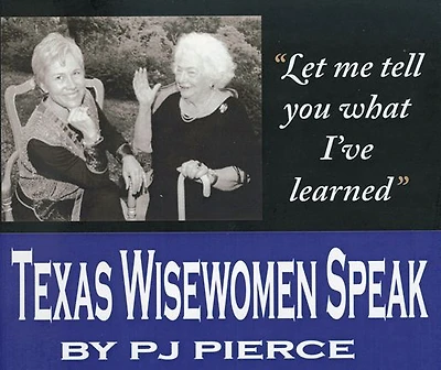 Let me tell you what I've learned: Texas Wisewomen Speak