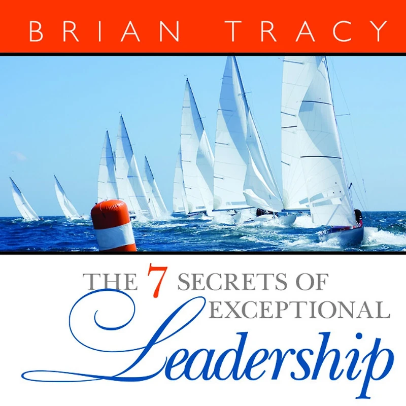 The 7 Secrets of Exceptional Leadership