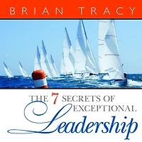 The 7 Secrets of Exceptional Leadership