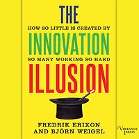 The Innovation Illusion: How So Little Is Created by Many Working Hard