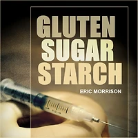 Gluten, Sugar, Starch: How To Free Yourself From The Food Addictions That Are Ravaging Your Health And Keeping You Fat - A Paleo Approach