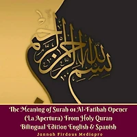 The Meaning of Surah 01 Al-Fatihah Opener: From Holy Quran Bilingual Edition English & Spanish
