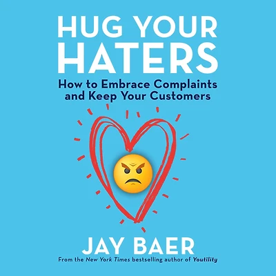 Hug Your Haters: How to Embrace Complaints and Keep Customers
