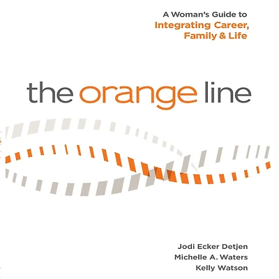 The Orange Line: A Woman's Guide to Integrating Career, Family and Life