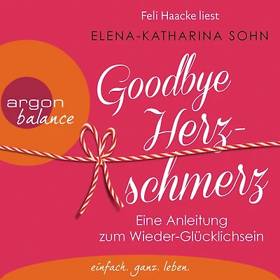 Goodbye Herzschmerz - Eine Anleitung zum Wieder-Glücklichsein (Ungekürzte Lesung)