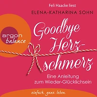 Goodbye Herzschmerz - Eine Anleitung zum Wieder-Glücklichsein (Ungekürzte Lesung)