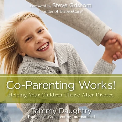 Co-Parenting Works!: Helping Your Children Thrive after Divorce