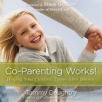 Co-Parenting Works!: Helping Your Children Thrive after Divorce