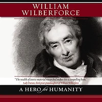 William Wilberforce: A Hero for Humanity