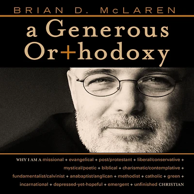 a Generous Orthodoxy: Why I am missional, evangelical, post/protestant, liberal/conservative, biblical, charismatic/contemplative, fundamentalist/calvinist, anabaptist/anglican, incarnational, depressed-yet-hopeful, emergent, unfinished Christian