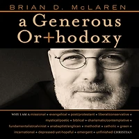 a Generous Orthodoxy: Why I am missional, evangelical, post/protestant, liberal/conservative, biblical, charismatic/contemplative, fundamentalist/calvinist, anabaptist/anglican, incarnational, depressed-yet-hopeful, emergent, unfinished Christian