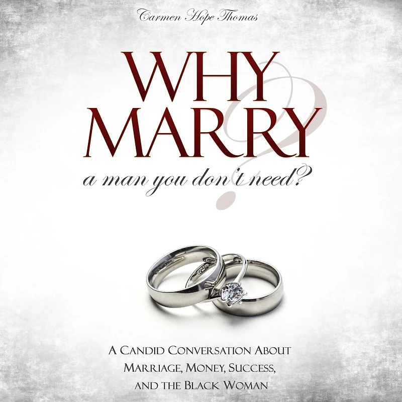 Why Marry a Man You Don't Need: A Candid Conversation About Marriage, Money, Success, and the Black Woman