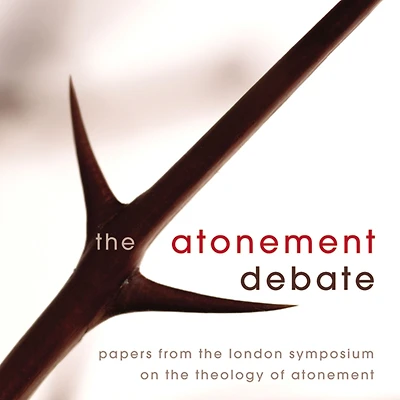 the Atonement Debate: Papers from London Symposium on Theology of