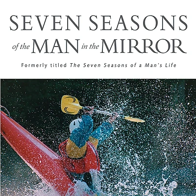 Seven Seasons of the Man Mirror: Guidance for Each Major Phase Your Life