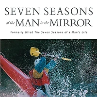 Seven Seasons of the Man Mirror: Guidance for Each Major Phase Your Life