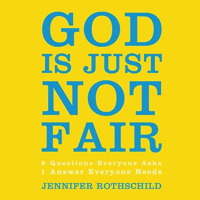 God Is Just Not Fair: Finding Hope When Life Doesn't Make Sense