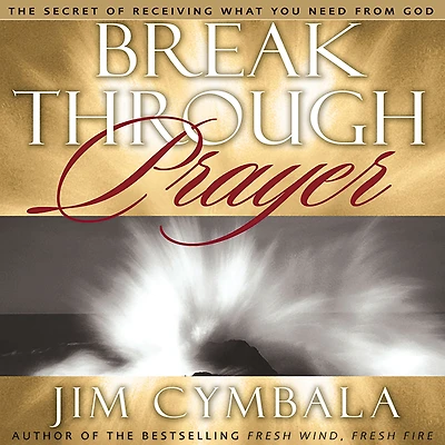 Breakthrough Prayer: The Secret of Receiving What You Need from God