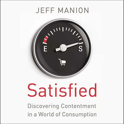 Satisfied: Discovering Contentment a World of Consumption