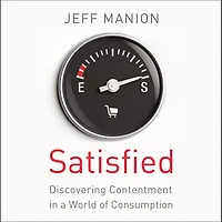 Satisfied: Discovering Contentment a World of Consumption