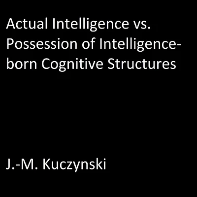 Actual Intelligence vs. Possession of Intelligence-born Cognitive Structures