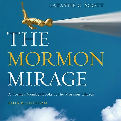 the Mormon Mirage: A Former Member Looks at Church Today