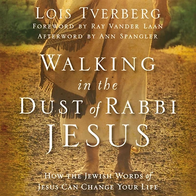 Walking the Dust of Rabbi Jesus: How Jewish Words Jesus Can Change Your Life