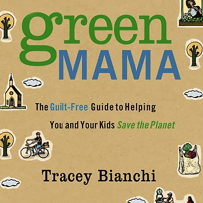 Green Mama: the Guilt-Free Guide to Helping You and Your Kids Save Planet