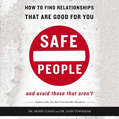 Safe People: How to Find Relationships That Are Good for You and Avoid Those Aren't