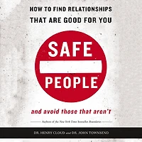 Safe People: How to Find Relationships That Are Good for You and Avoid Those Aren't