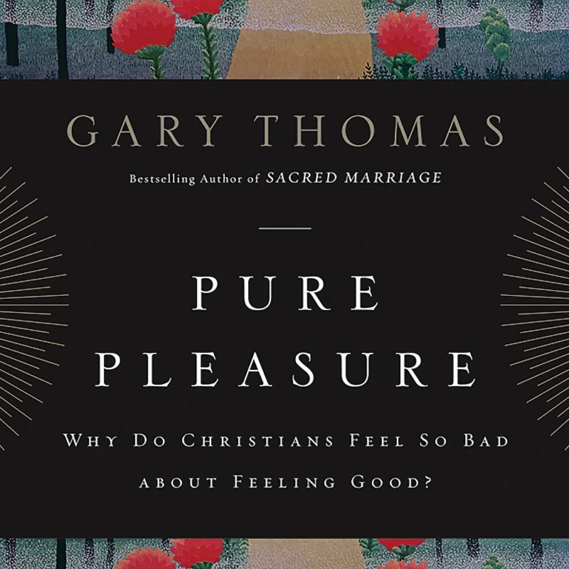 Pure Pleasure: Why Do Christians Feel So Bad about Feeling Good?