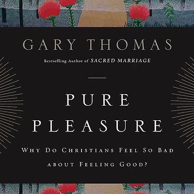 Pure Pleasure: Why Do Christians Feel So Bad about Feeling Good?