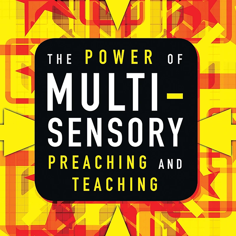 The Power of Multisensory Preaching and Teaching: Increase Attention, Comprehension, Retention