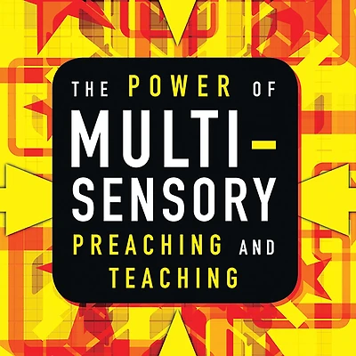 The Power of Multisensory Preaching and Teaching: Increase Attention, Comprehension, Retention