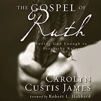 the Gospel of Ruth: Loving God Enough to Break Rules