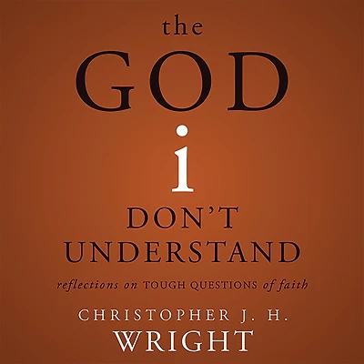 The God I Don't Understand: Reflections on Tough Questions of Faith